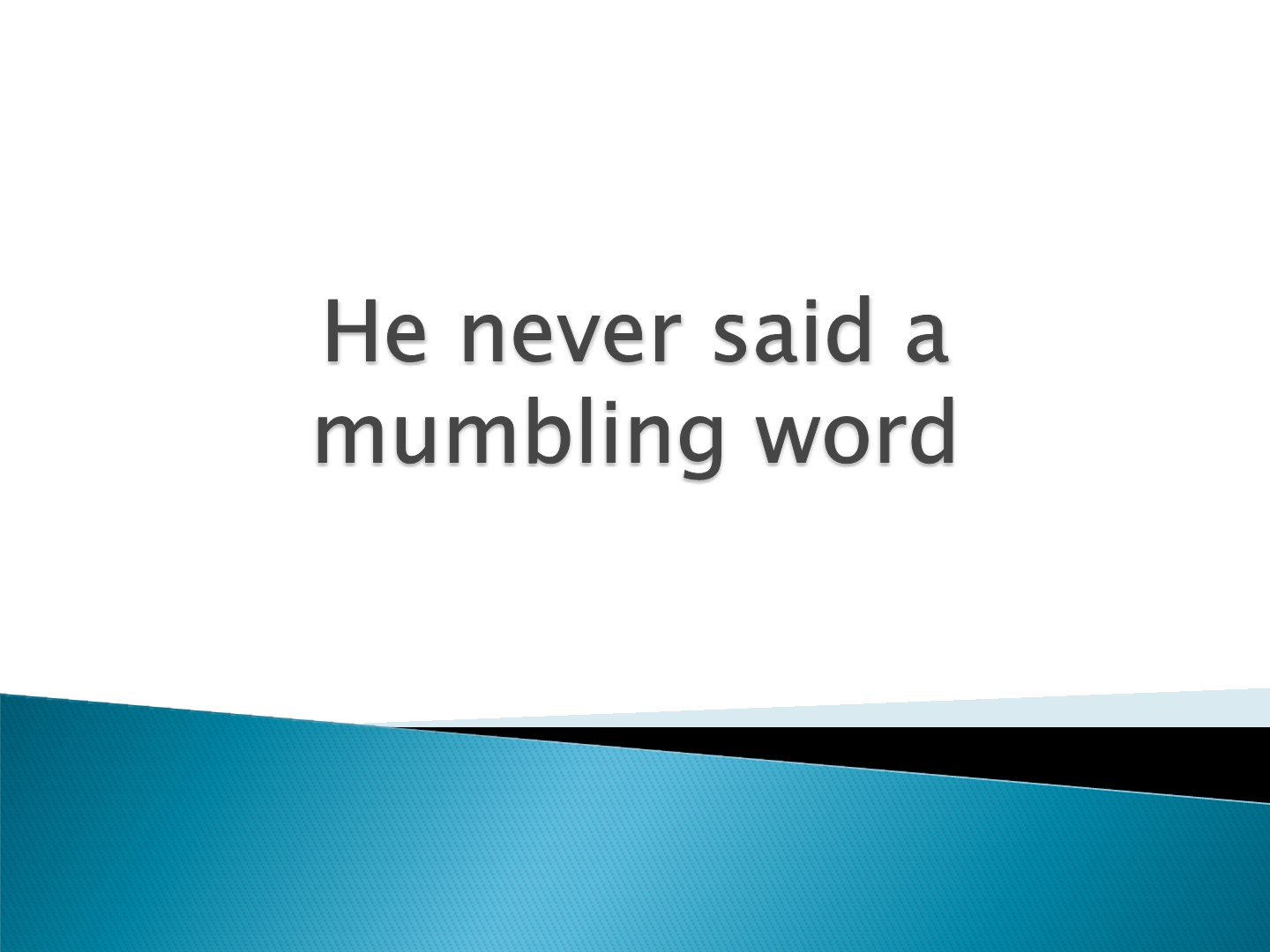He never said a mumbling word
