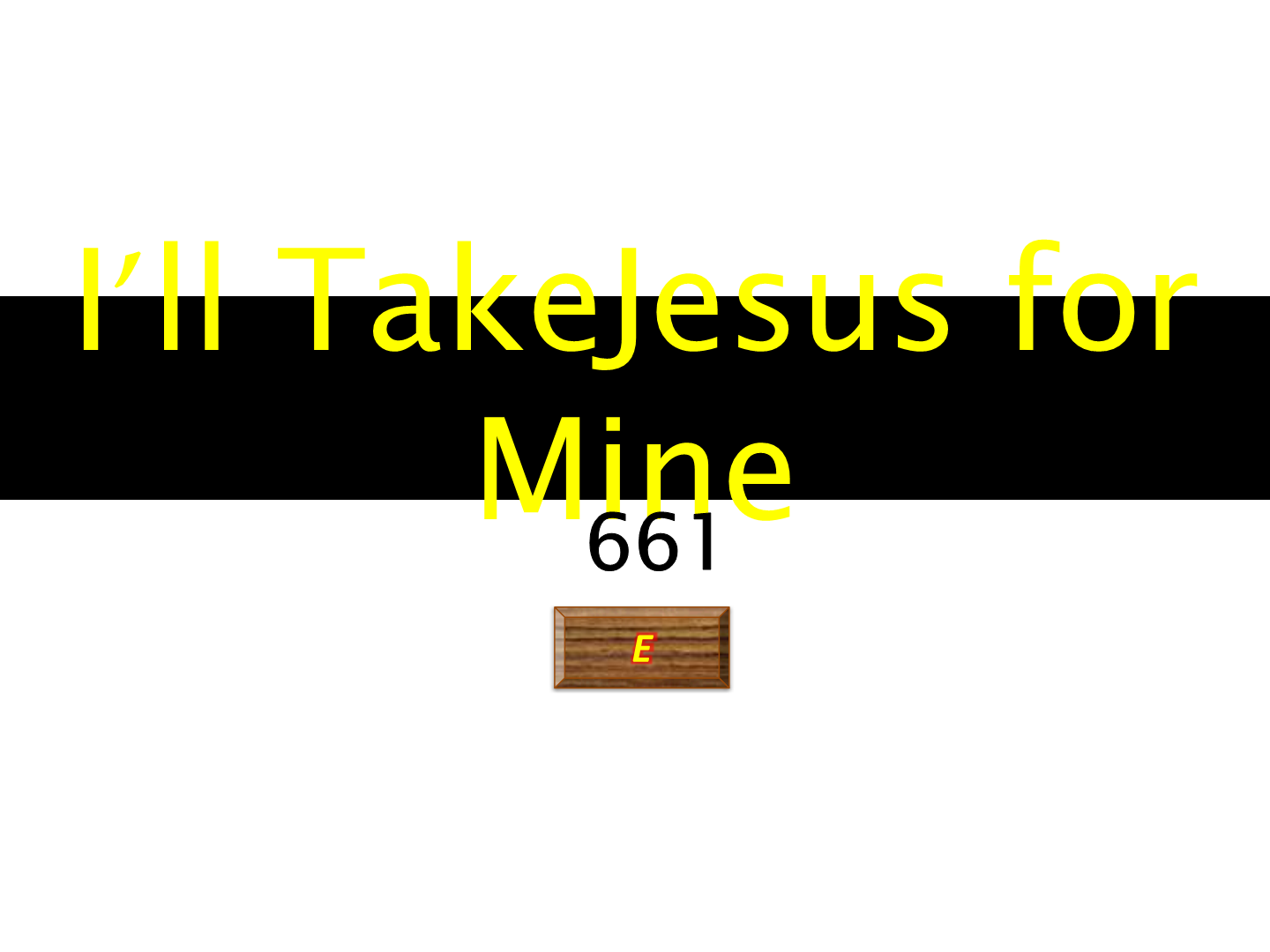 I'll take Jesus for mine 661