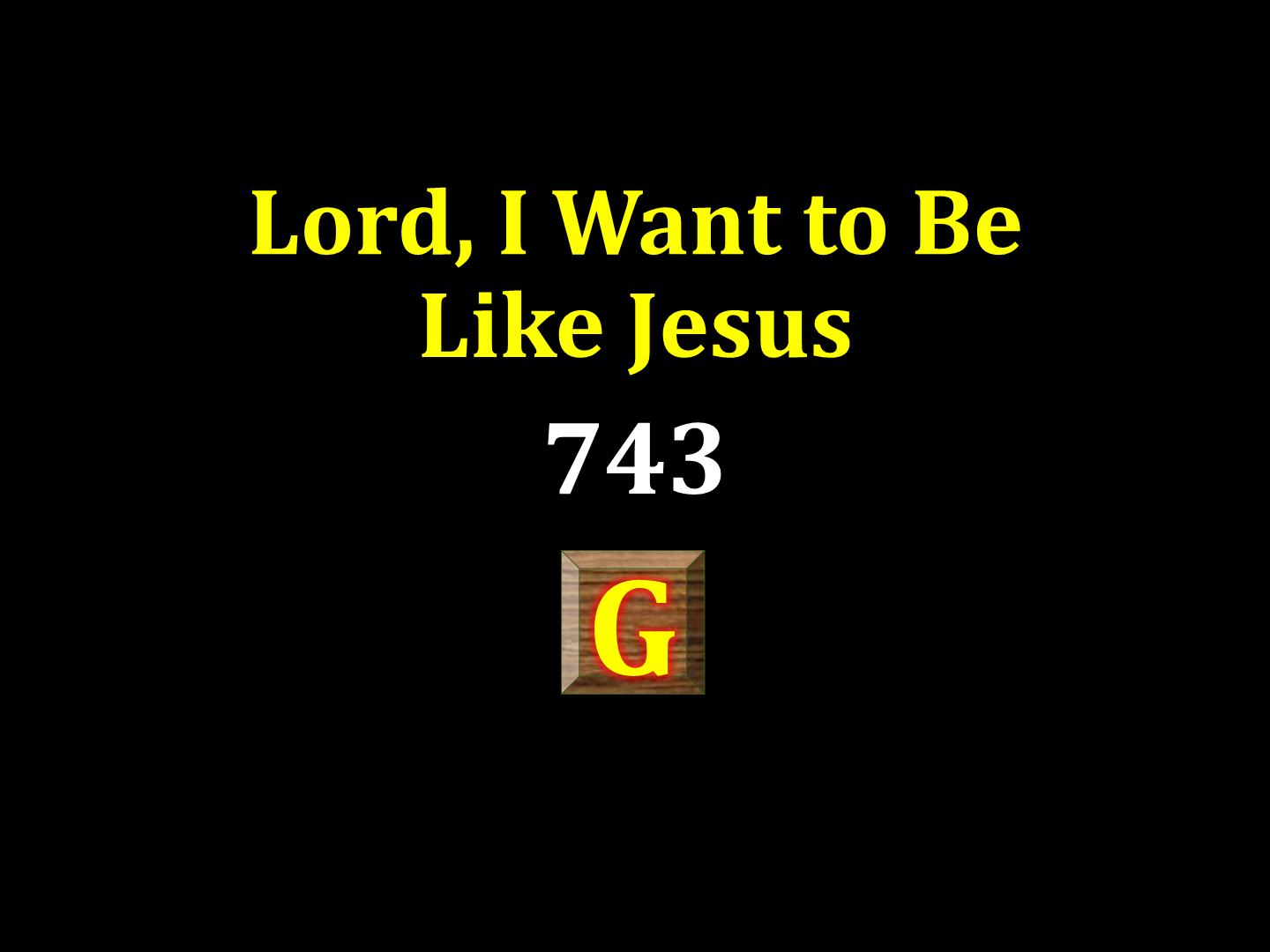 Lord, I want to be like Jesus 743