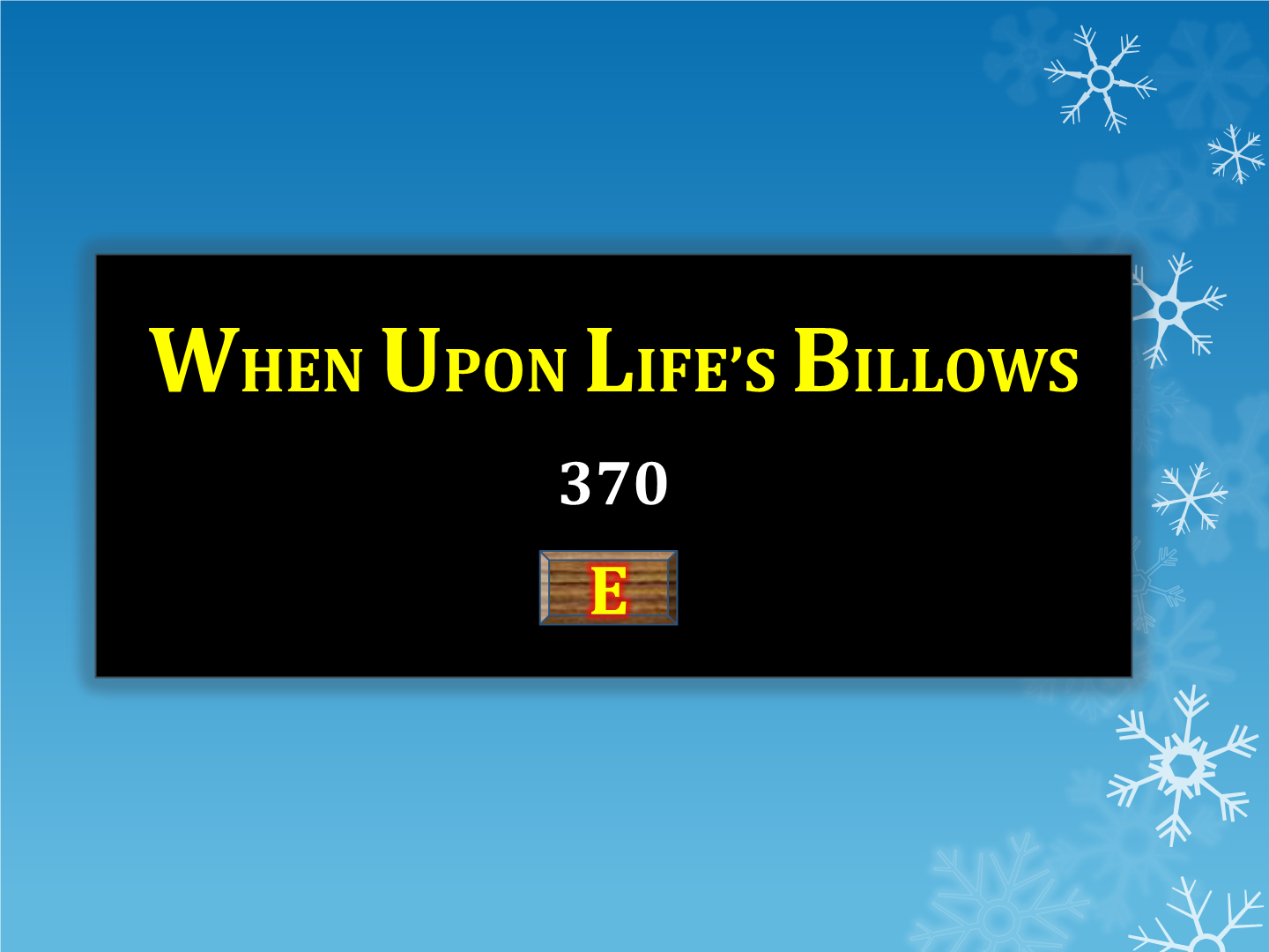 WHEN UPON LIFE'S BILLOWS  370